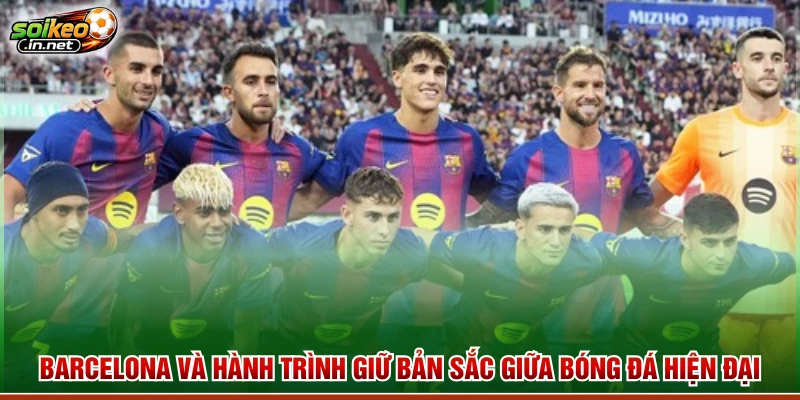 Barcelona 2026 Và Hành Trình Giữ Bản Sắc Bóng Đá Hiện Đại