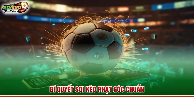 Bí quyết soi kèo phạt góc chuẩn