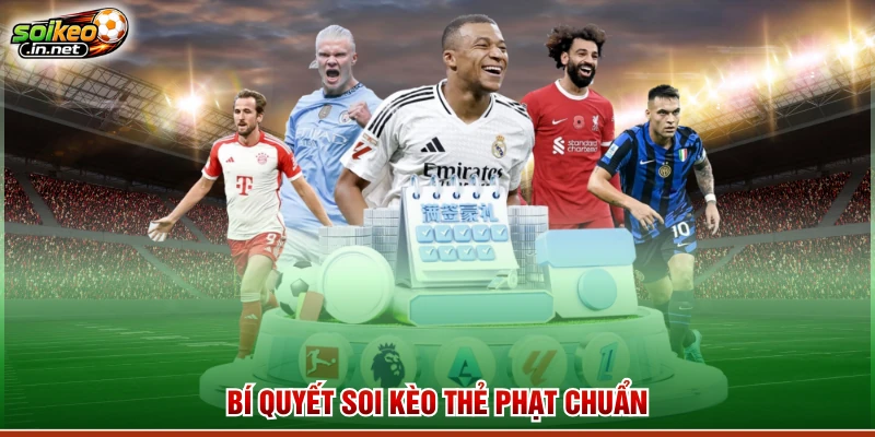 Bí quyết soi kèo thẻ phạt chuẩn