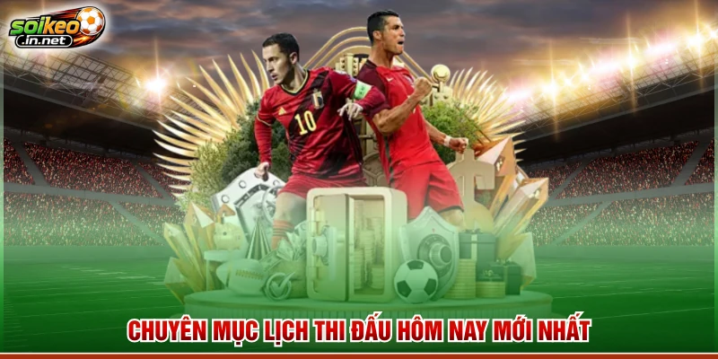 Chuyên mục lịch thi đấu hôm nay mới nhất