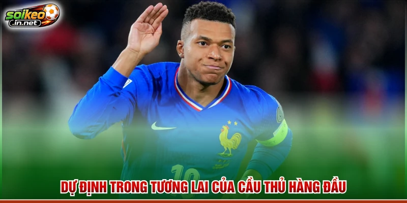 Dự định trong tương lai của cầu thủ hàng đầu