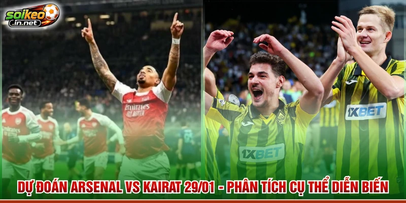 Dự Đoán Arsenal Vs Kairat 29/01 - Phân Tích Cụ Thể Diễn Biến