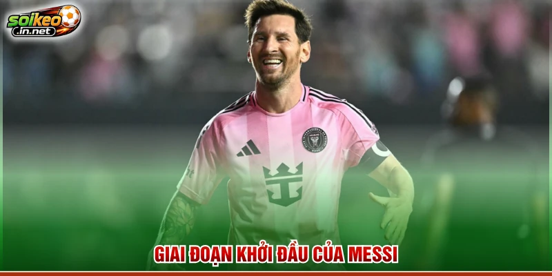 Giai đoạn khởi đầu của Messi