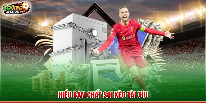 Hiểu bản chất soi kèo tài xỉu