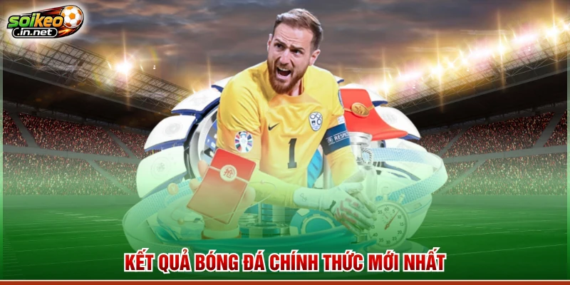 Kết quả bóng đá chính thức mới nhất