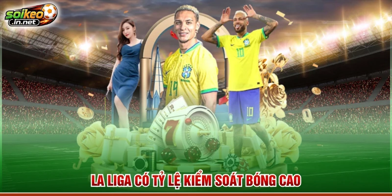 La Liga có tỷ lệ kiểm soát bóng cao