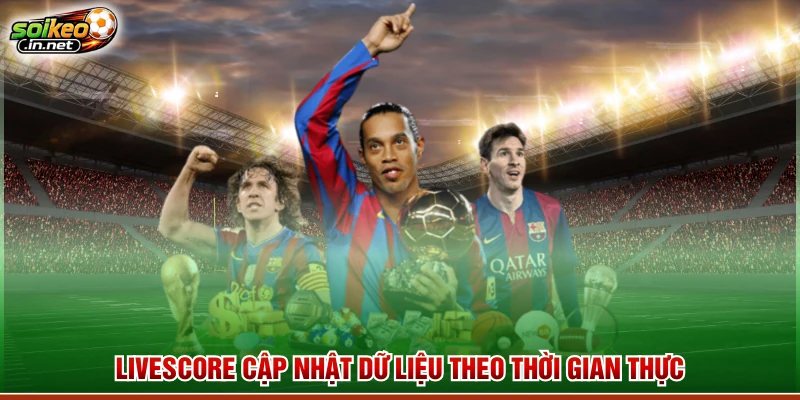 Livescore cập nhật dữ liệu theo thời gian thực
