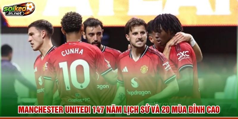 Manchester United| 147 Năm Lịch Sử Và 20 Mùa Đỉnh Cao