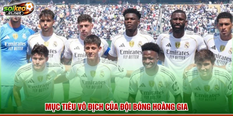 Mục tiêu vô địch của đội bóng hoàng gia