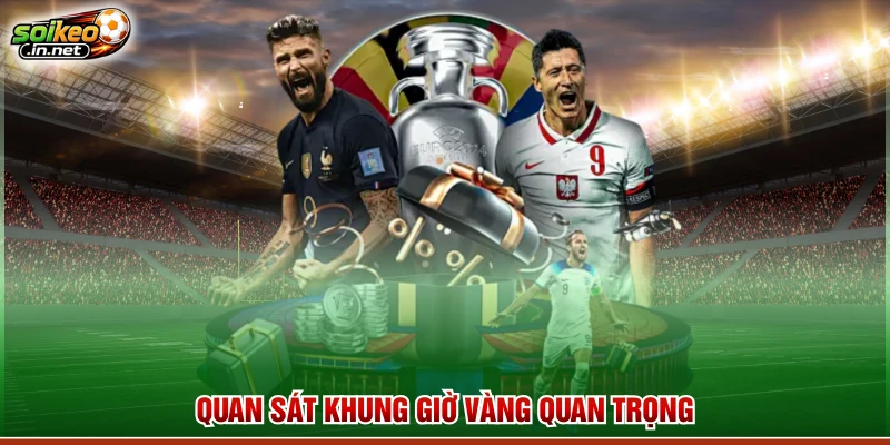 Quan sát khung giờ vàng quan trọng