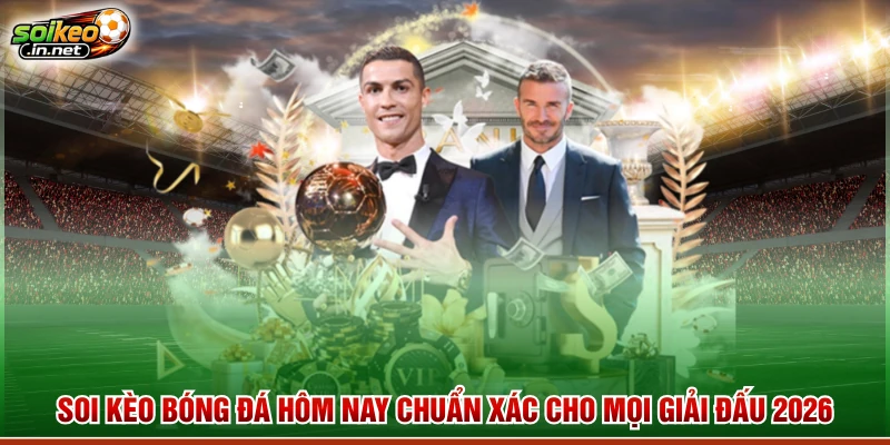 Soi Kèo Bóng Đá Hôm Nay Chuẩn Xác Cho Mọi Giải Đấu 2026