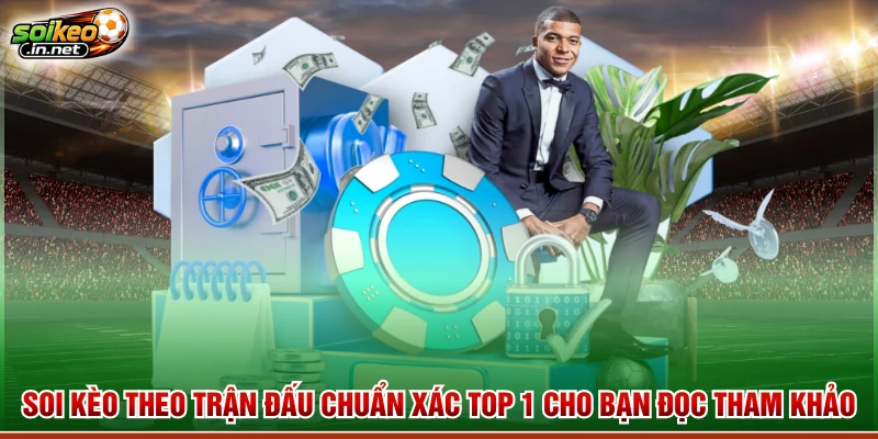Soi Kèo Theo Trận Đấu Chuẩn Xác Top 1 Cho Bạn Đọc Tham Khảo
