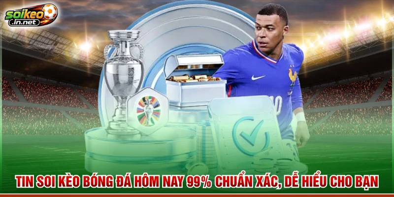 Tin Soi Kèo Bóng Đá Hôm Nay 99% Chuẩn Xác, Dễ Hiểu Cho Bạn