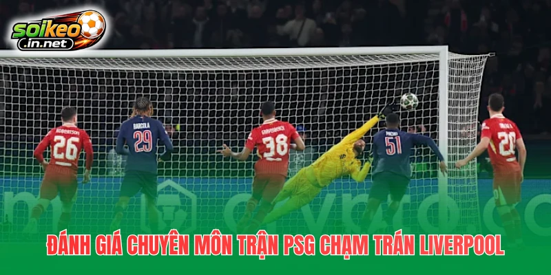 Đánh giá chuyên môn trận PSG chạm trán Liverpool