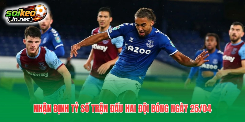 Nhận định tỷ số trận đấu hai đội bóng ngày 25/04