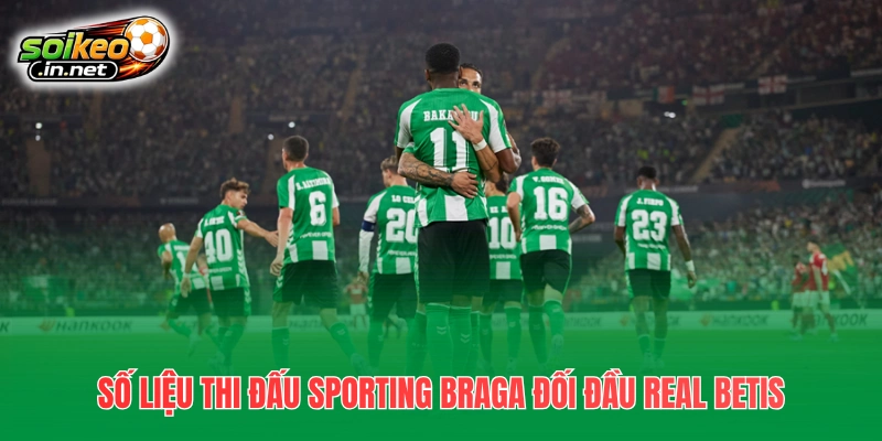Số liệu thi đấu Sporting Braga đối đầu Real Betis