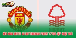 Kèo Man United Vs Nottingham Forest 17/05 cập nhật mới nhất